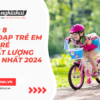 Top 8 xe đạp trẻ em giá rẻ có chất lượng tốt nhất 2024