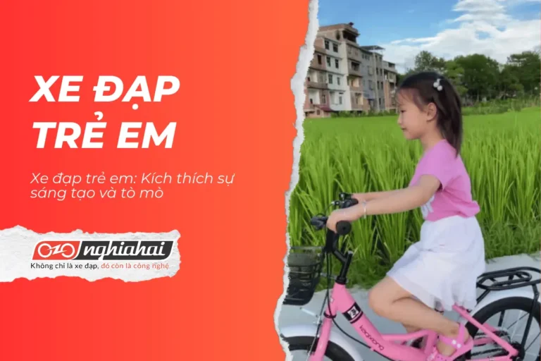 Xe đạp trẻ em: Kích thích sự sáng tạo và tò mò