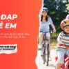 Xe đạp trẻ em: Bước khởi đầu hoàn hảo cho bé tập đi xe