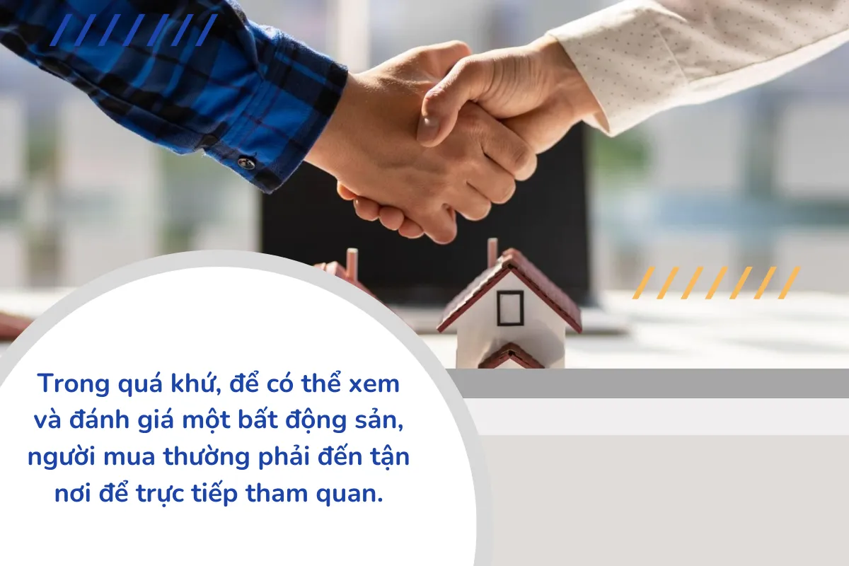 Trong quá khứ, để có thể xem và đánh giá một bất động sản, người mua thường phải đến tận nơi để trực tiếp tham quan.