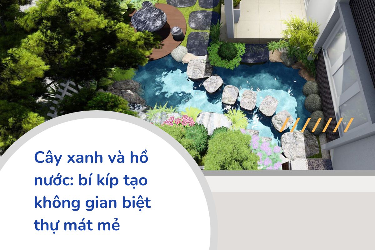 Cây xanh và hồ nước bí kíp tạo không gian biệt thự mát mẻ