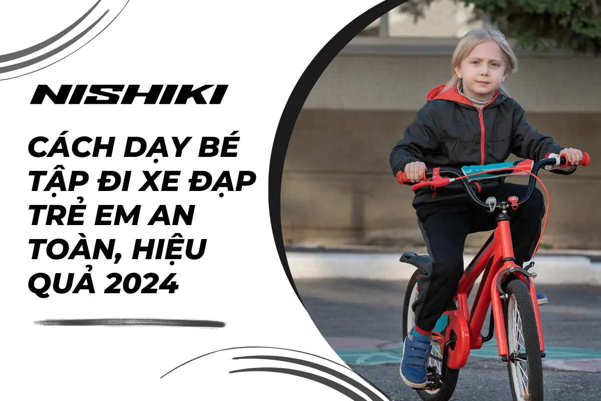 Cách dạy bé tập đi xe đạp trẻ em an toàn, hiệu quả 2024