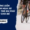 Hướng dẫn chọn mua xe đạp trẻ em phù hợp cho bé
