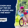 Nên chọn mua xe đạp trẻ em quận Hoàng Mai như thế nào?