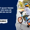 5 Lưu ý quan trọng trước khi mua xe đạp trẻ em giá rẻ