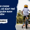 Cách chọn mua xe đạp trẻ em quận Nam Từ Liêm