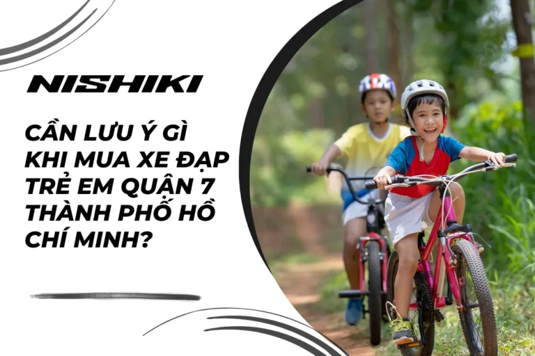Cần lưu ý gì khi mua xe đạp trẻ em quận 7 Thành phố Hồ Chí Minh?