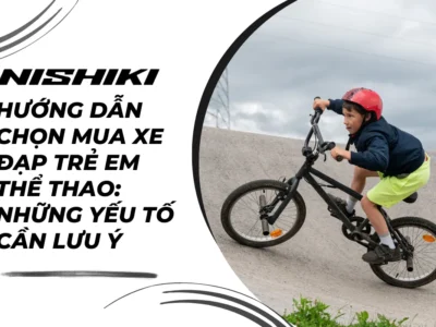 Hướng dẫn chọn mua xe đạp trẻ em thể thao: Những yếu tố cần lưu ý
