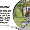 Xe đạp trẻ em an toàn: Lựa chọn, lợi ích và cách đảm bảo an toàn khi sử dụng