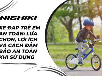 Xe đạp trẻ em an toàn: Lựa chọn, lợi ích và cách đảm bảo an toàn khi sử dụng