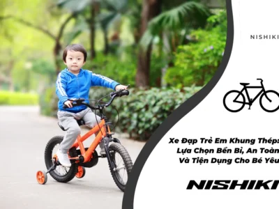 Xe Đạp Trẻ Em Khung Thép: Lựa Chọn Bền Bỉ, An Toàn Và Tiện Dụng Cho Bé Yêu