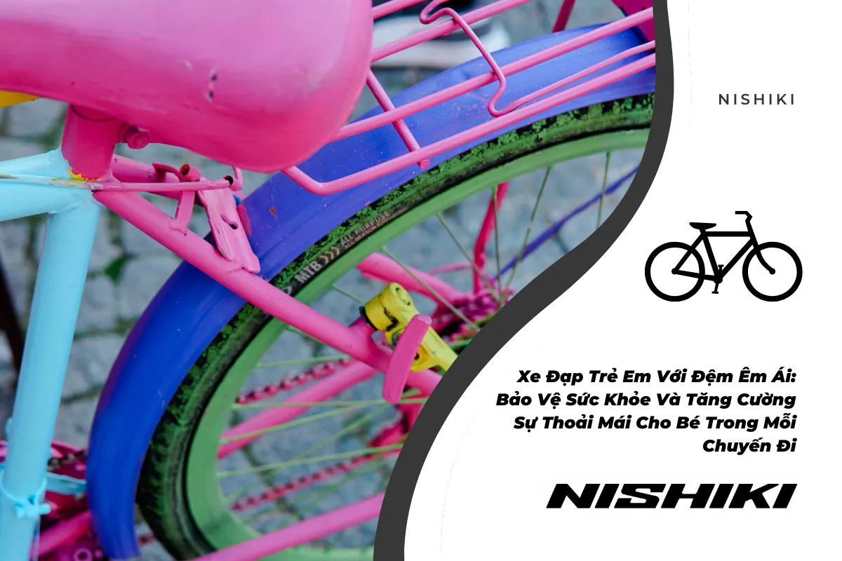 Xe Đạp Trẻ Em Với Đệm Êm Ái: Bảo Vệ Sức Khỏe Và Tăng Cường Sự Thoải Mái Cho Bé Trong Mỗi Chuyến Đi