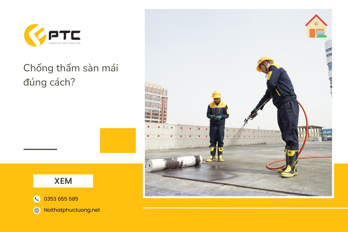 Chống thấm sàn mái đúng cách – Giải pháp từ Nội Thất Phúc Tường