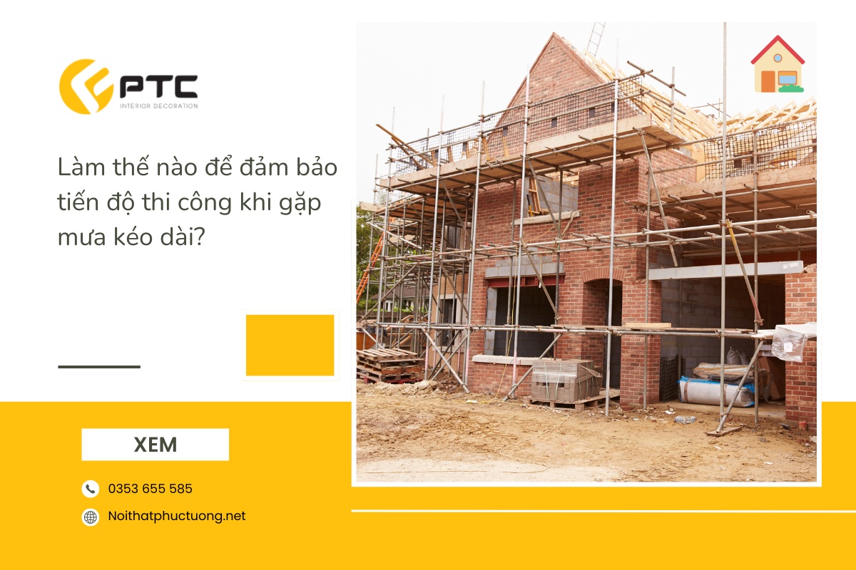 Làm thế nào để đảm bảo tiến độ thi công khi gặp mưa kéo dài?