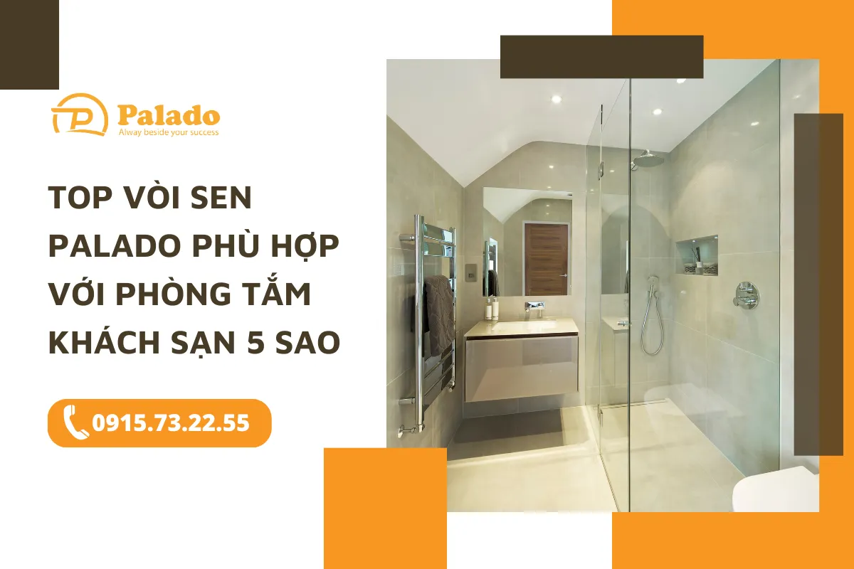 Top vòi sen Palado phù hợp với phòng tắm khách sạn 5 sao