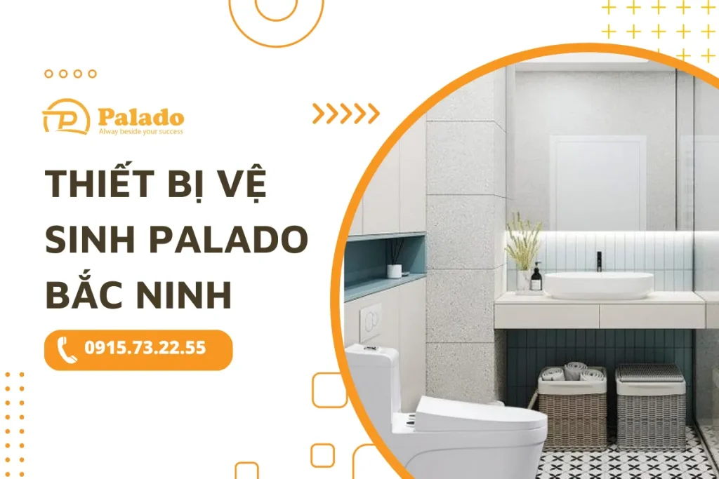 Không gian sống hoàn hảo với thiết bị vệ sinh Palado Bắc Ninh