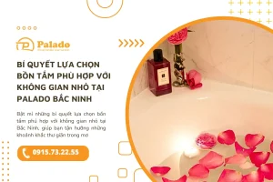 Bí quyết lựa chọn bồn tắm phù hợp với không gian nhỏ tại Palado Bắc Ninh