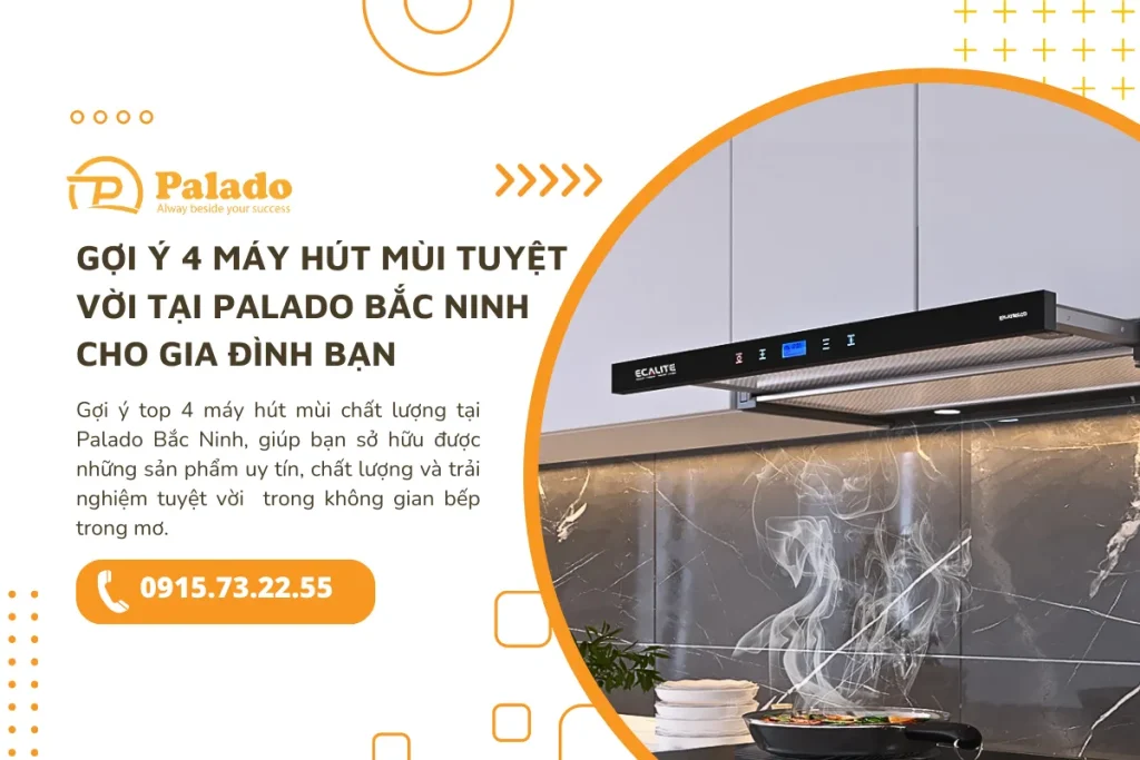 Gợi ý 4 máy hút mùi tuyệt vời tại Palado Bắc Ninh cho gia đình bạn