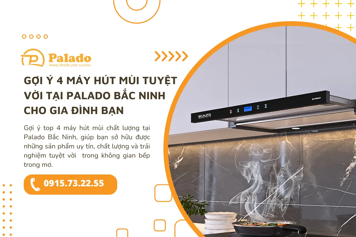 Gợi ý 4 máy hút mùi tuyệt vời tại Palado Bắc Ninh cho gia đình bạn