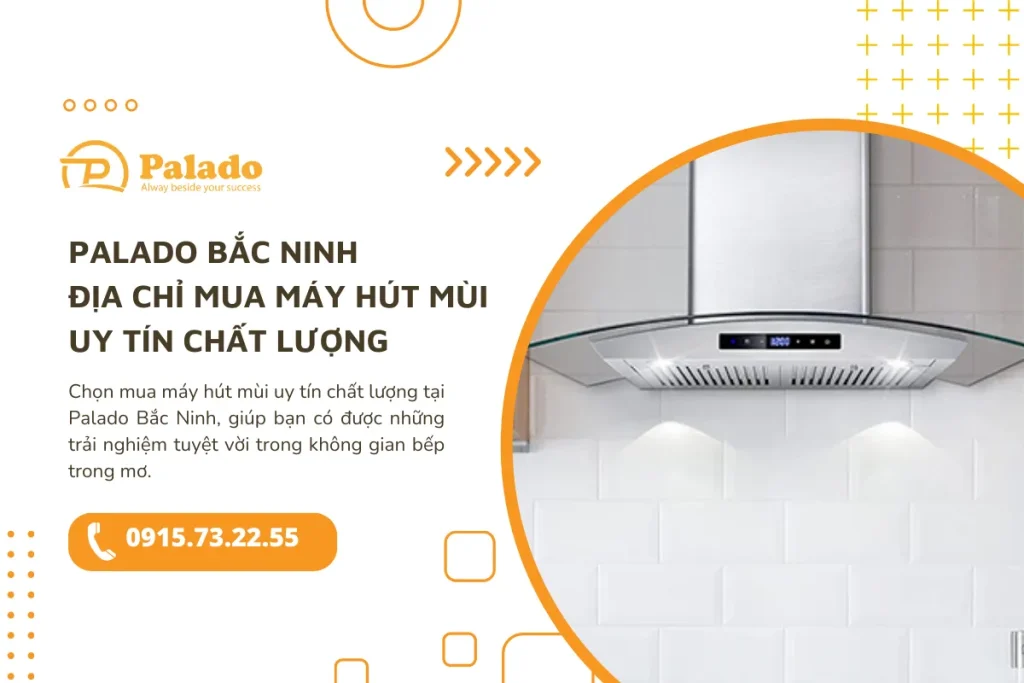 Palado Bắc Ninh địa chỉ mua máy hút mùi uy tín chất lượng