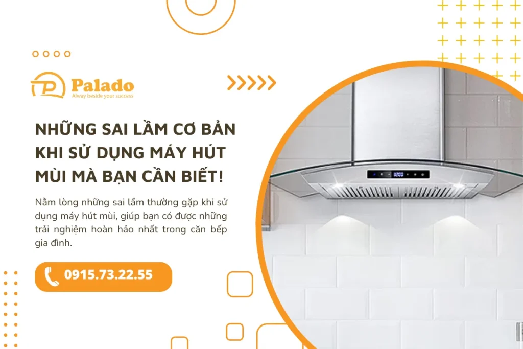 Những sai lầm cơ bản khi sử dụng máy hút mùi mà bạn cần biết!