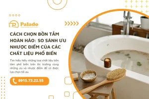 Cách chọn bồn tắm hoàn hảo So sánh ưu nhược điểm của các chất liệu phổ biến