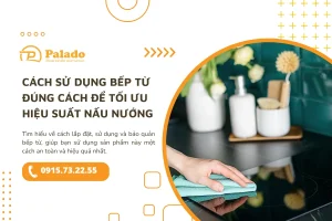 Cách sử dụng bếp từ đúng cách để tối ưu hiệu suất nấu nướng