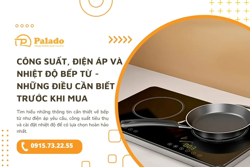 Công suất, điện áp và nhiệt độ bếp từ Những điều cần biết trước khi mua