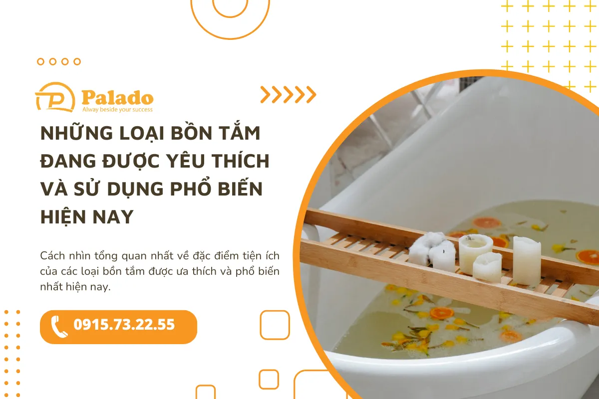 Những loại bồn tắm đang được yêu thích và sử dụng phổ biến hiện nay