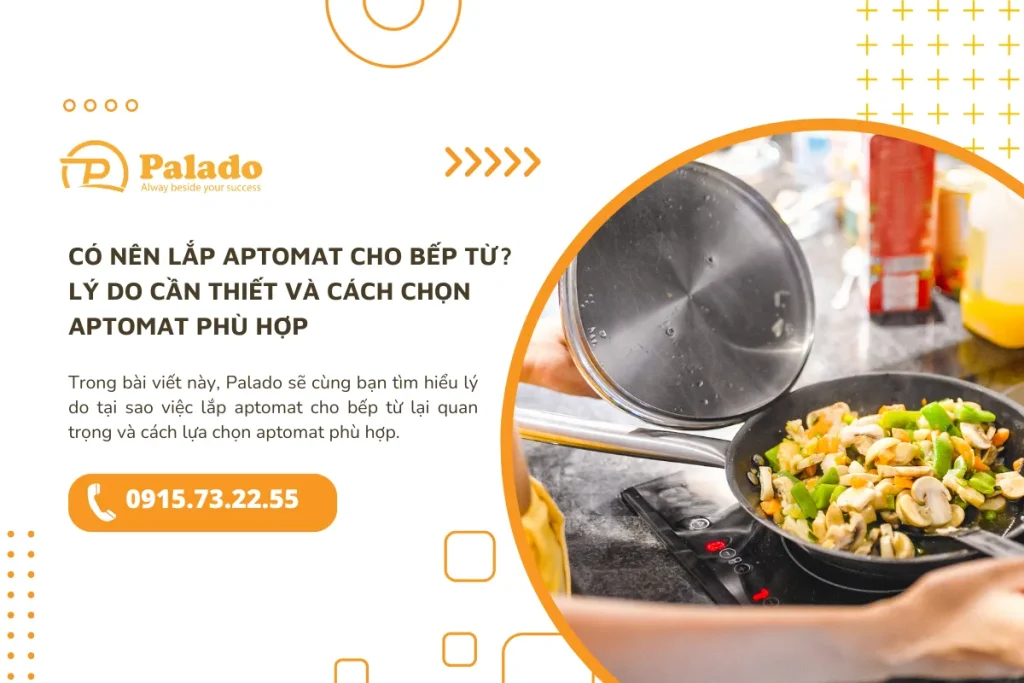 Có nên lắp aptomat cho bếp từ Lý do cần thiết và cách chọn aptomat phù hợp