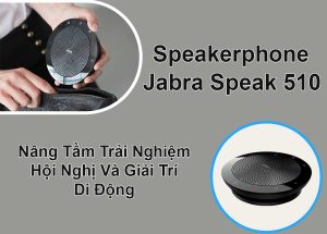 Jabra Speak 510: Nâng tầm trải nghiệm hội nghị và giải trí di động