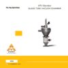 GTC Chamber GLASS TUBE VACUUM CHAMBER