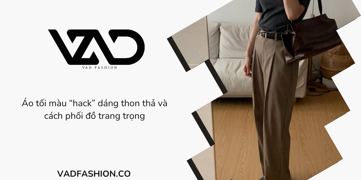 Áo tối màu và cách phối đồ giúp bạn "hack" dáng