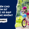 Những điều cần biết về ghi đông xe đạp trẻ em