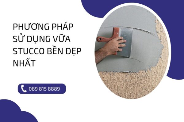 Mách bạn phương pháp sử dụng vữa Stucco bền đẹp nhất