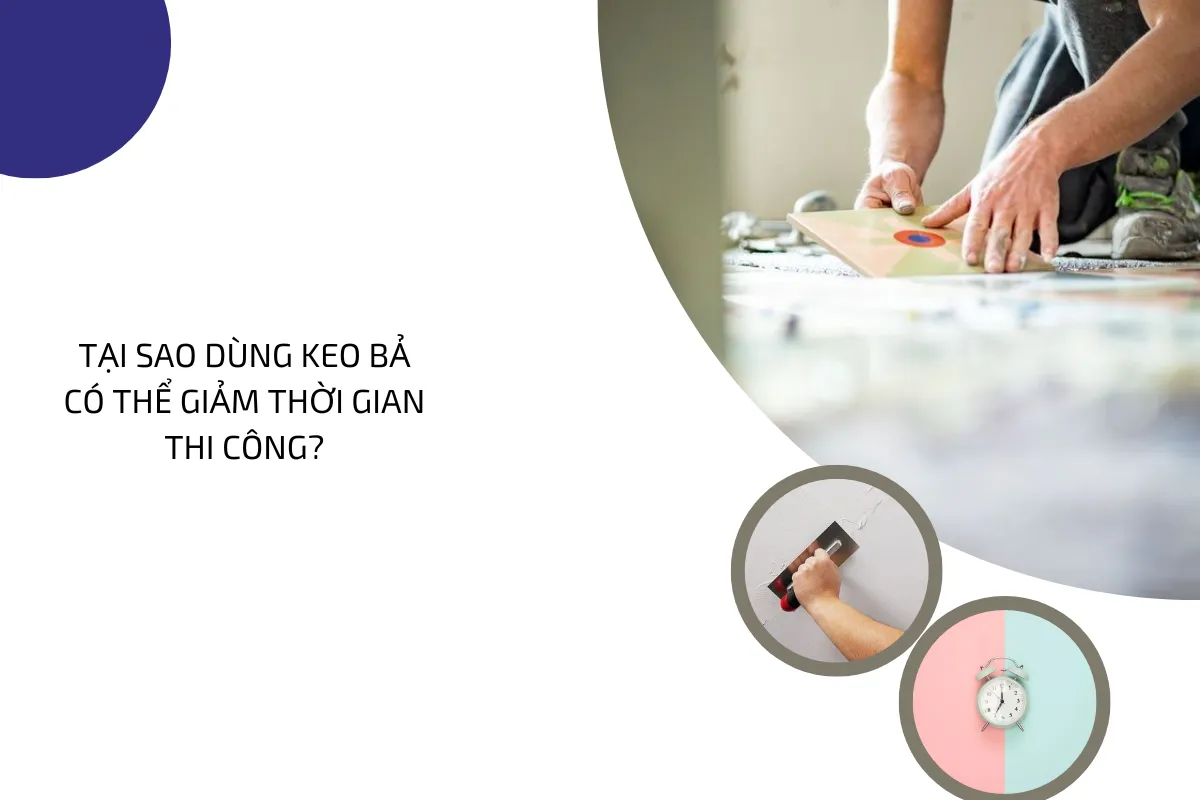 Tại sao việc dùng keo bả có thể giảm thời gian thi công hiệu quả.