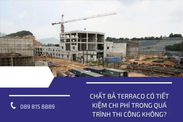 Chất bả Terraco có tiết kiệm chi phí trong quá trình thi công không?