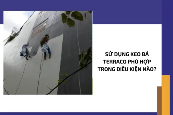 Sử dụng keo bả Terraco phù hợp trong điều kiện nào?