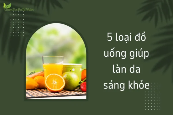 5 loại đồ uống giúp làn da sáng khỏe