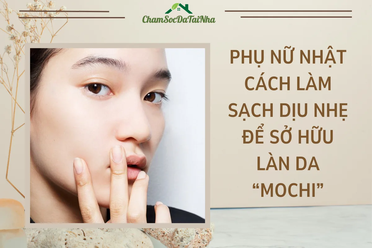 Phụ nữ Nhật cách làm sạch dịu nhẹ để sở hữu làn da “mochi”
