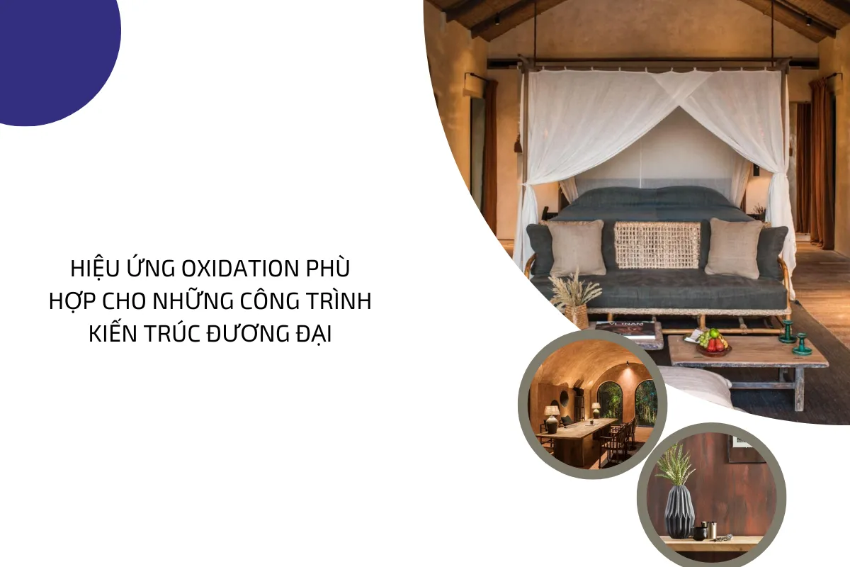 Hiệu ứng Oxidation phù hợp cho những công trình kiến trúc đương đại.