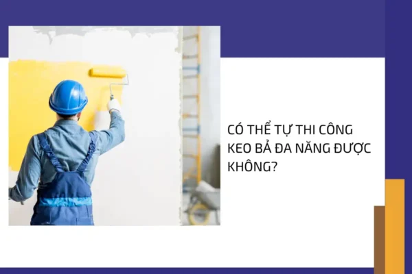 Có thể tự thi công keo bả đa năng được không?