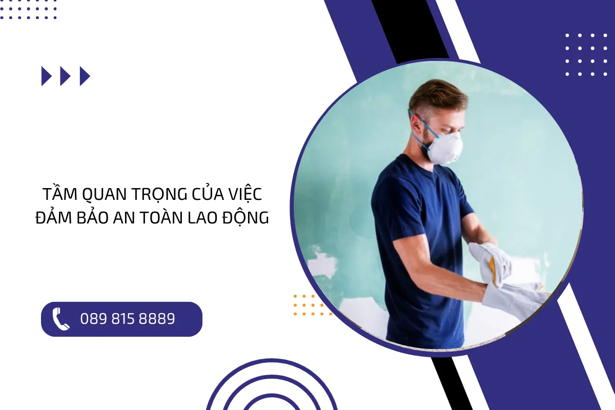 Tầm quan trọng của việc đảm bảo an toàn lao động.