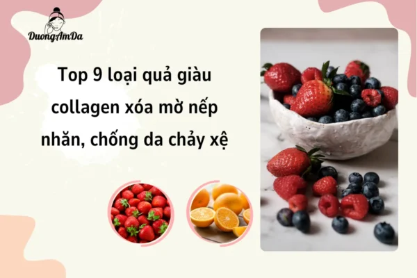 Top 9 loại quả giàu collagen xóa mờ nếp nhăn, chống da chảy xệ