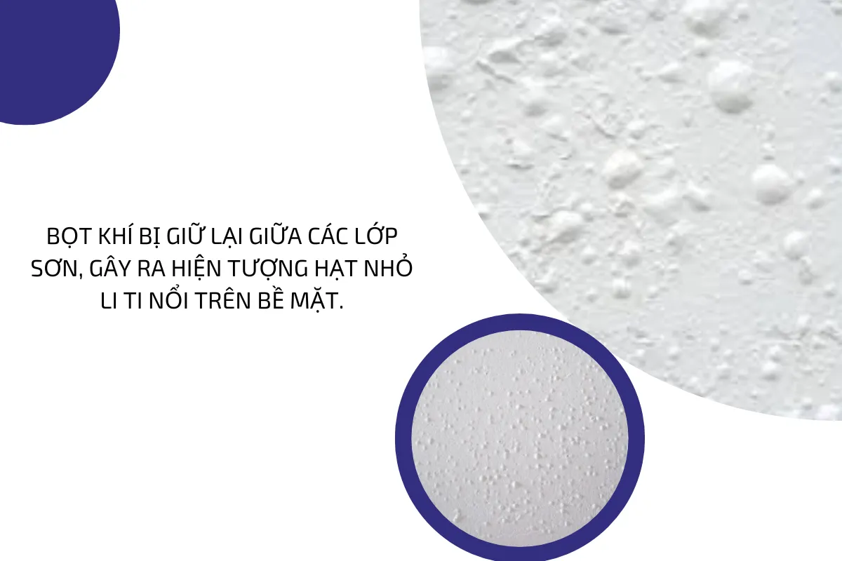 Bọt khí bị giữ lại giữa các lớp sơn, gây ra hiện tượng hạt nhỏ li ti nổi trên bề mặt.