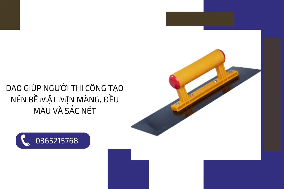 Dao giúp người thi công tạo nên bề mặt mịn màng, đều màu và sắc nét.