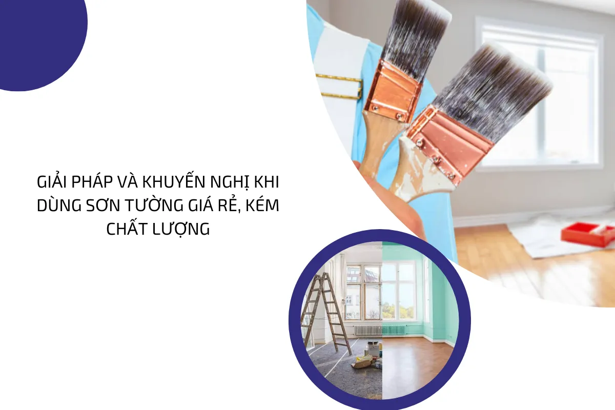 Giải pháp và khuyến nghị khi dùng sơn tường giá rẻ, kém chất lượng.