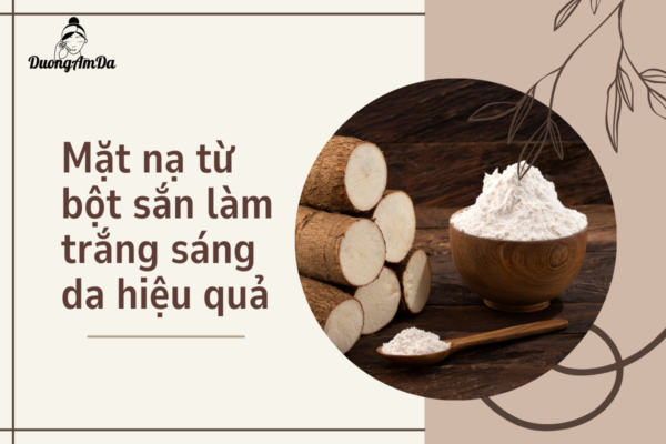 Mặt nạ từ bột sắn dây làm trắng sáng da hiệu quả