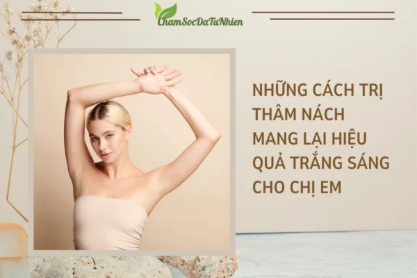 Những cách trị thâm nách mang lại hiệu quả trắng sáng cho chị em