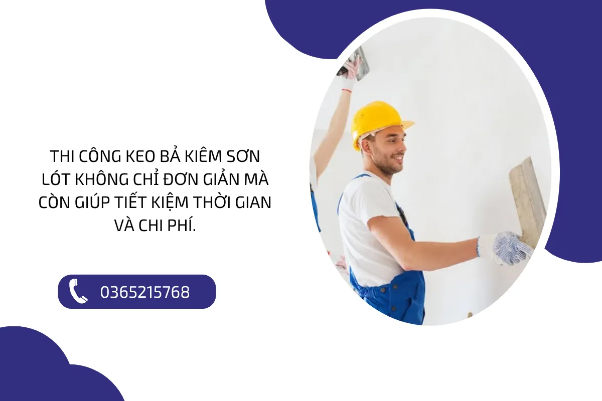 Thi công keo bả kiêm sơn lót không chỉ đơn giản mà còn giúp tiết kiệm thời gian và chi phí